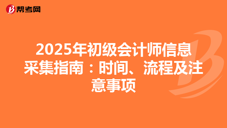 2025年初级会计师信息采集指南：时间、流程及注意事项