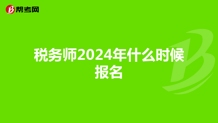 税务师2024年什么时候报名