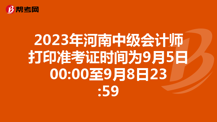 2023年河南中级会计师打印准考证时间为9月5日00:00至9月8日23:59