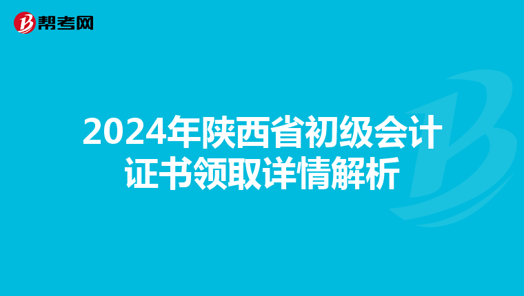 2024年陜西省初級(jí)會(huì)計(jì)證書(shū)領(lǐng)取詳情解析