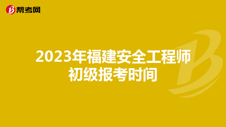 2023年福建安全工程师初级报考时间