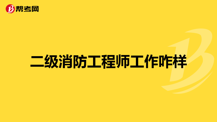 二级消防工程师工作咋样