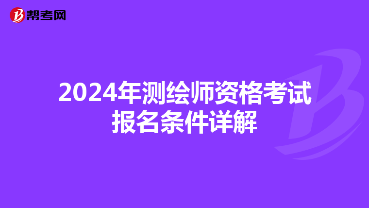 2024年测绘师资格考试报名条件详解