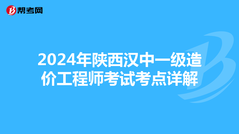 2024年陕西汉中一级造价工程师考试考点详解