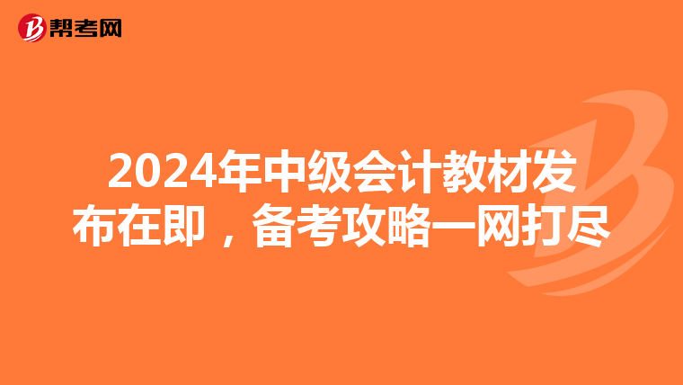 2024年中级会计教材发布在即，备考攻略一网打尽