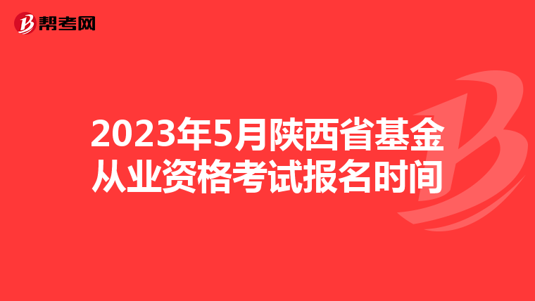 2023年5月陕西省基金从业资格考试报名时间