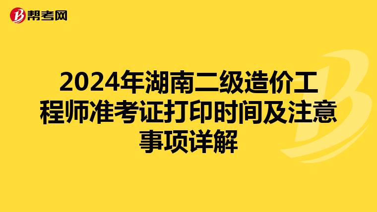 2024年湖南二級造價工程師準考證打印時間及注意事項詳解