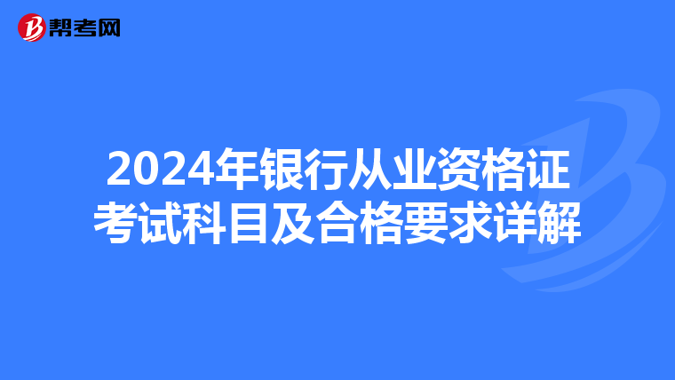 2024年银行从业资格证考试科目及合格要求详解
