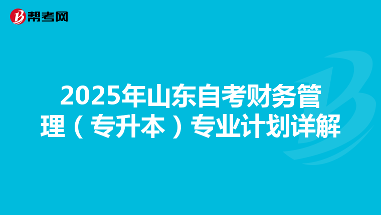 2025年山东自考财务管理（专升本）专业计划详解
