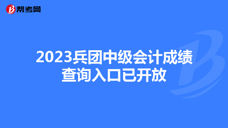 2023兵团中级会计成绩查询入口已开放