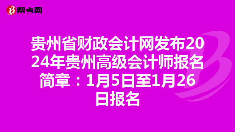 贵州省财政会计网发布2024年贵州高级会计师报名简章：1月5日至1月26日报名