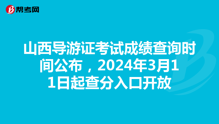 山西导游证考试成绩查询时间公布，2024年3月11日起查分入口开放