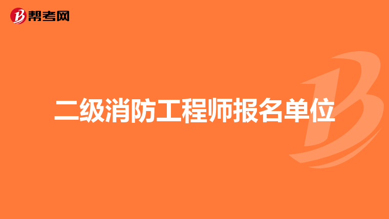 二级消防工程师报名单位