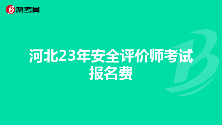 河北23年安全评价师考试报名费