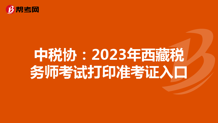 中税协:2023年西藏税务师考试打印准考证入口