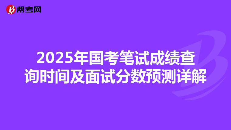 2025年国考笔试成绩查询时间及面试分数预测详解