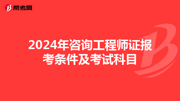 2024年咨询工程师证报考条件及考试科目