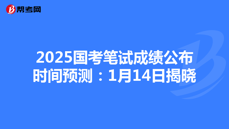 2025国考笔试成绩公布时间预测：1月14日揭晓