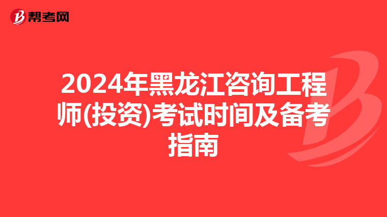 2024年黑龙江咨询工程师(投资)考试时间及备考指南