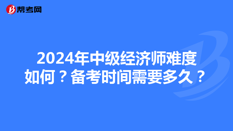 2024年中级经济师难度如何？备考时间需要多久？