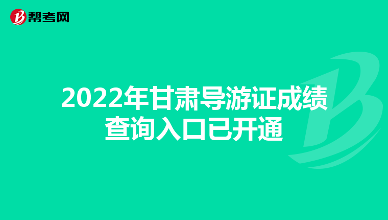 2022年甘肃导游证成绩查询入口已开通