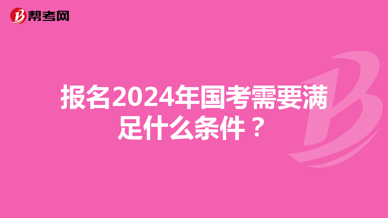 报名2024年国考需要满足什么条件？