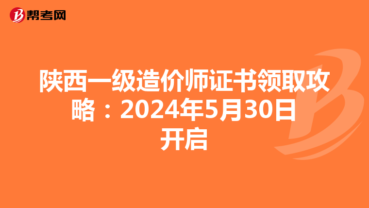 陕西一级造价师证书领取攻略：2024年5月30日开启