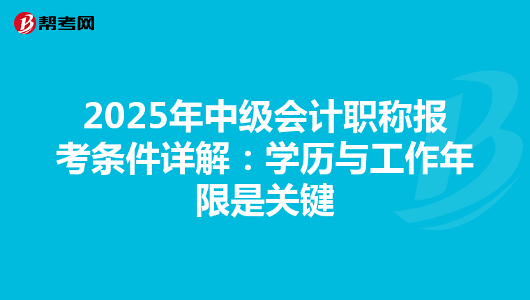 2025年中级会计职称报考条件详解：学历与工作年限是关键