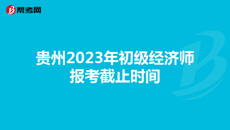 貴州2023年初級經濟師報考截止時間