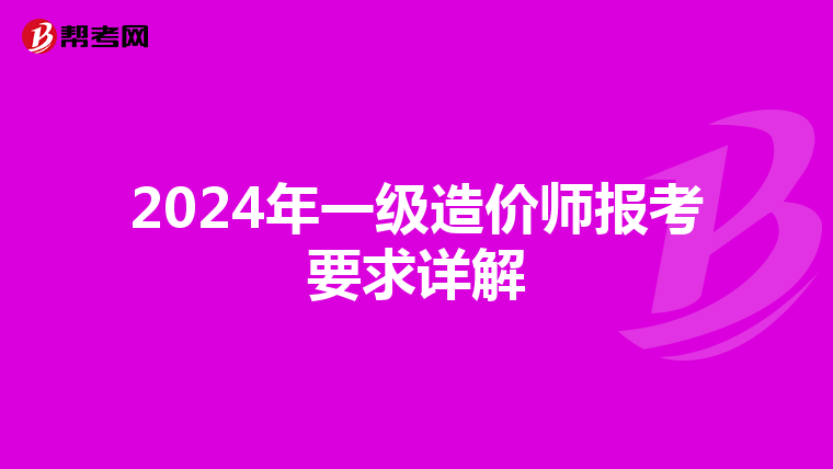 2024年一级造价师报考要求详解