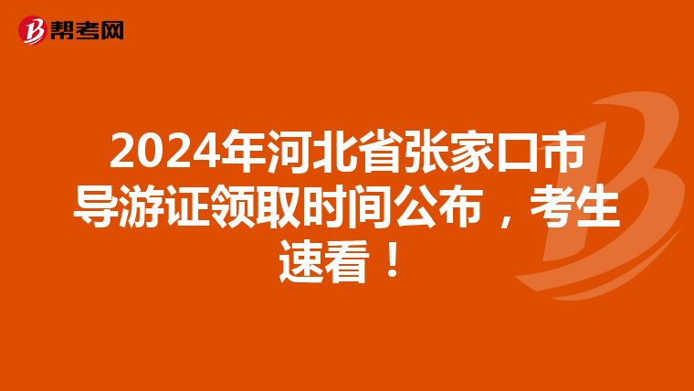2024年河北省張家口市導游證領取時間公布，考生速看！