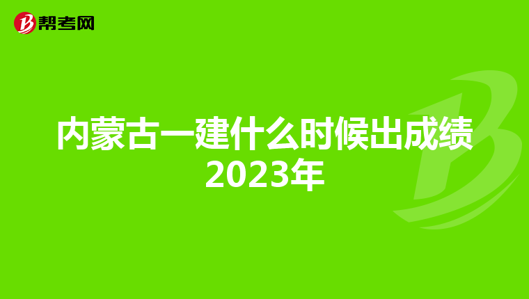 内蒙古一建什么时候出成绩2023年