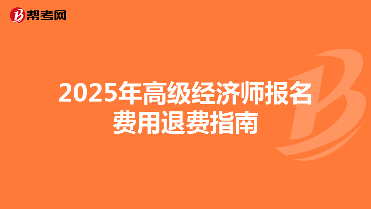 2025年高级经济师报名费用退费指南
