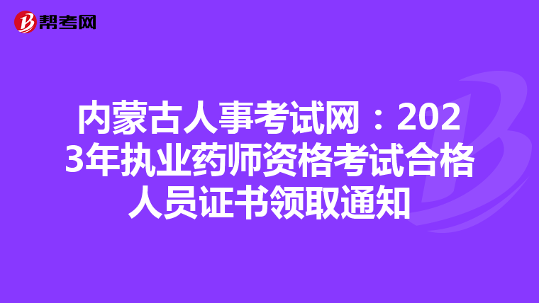 内蒙古人事考试网：2023年执业药师资格考试合格人员证书领取通知