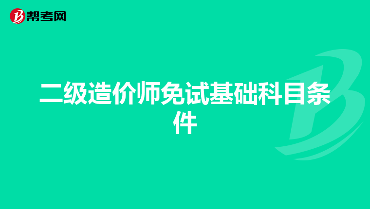 二级造价师免试基础科目条件