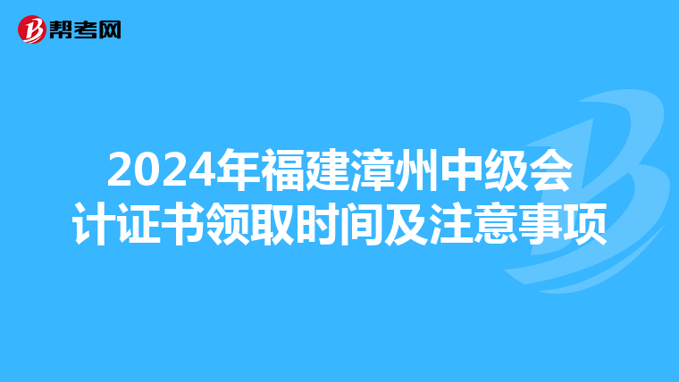 2024年福建漳州中级会计证书领取时间及注意事项
