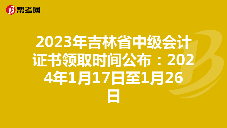 2023年吉林省中级会计证书领取时间公布:2024年1月17日至1月26日