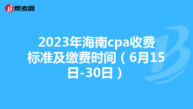 2023年海南cpa收费标准及缴费时间（6月15日-30日）