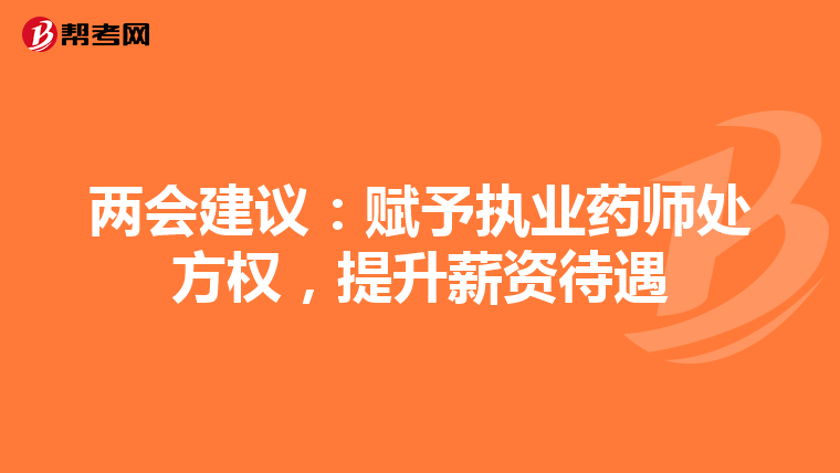 两会建议：赋予执业药师处方权，提升薪资待遇