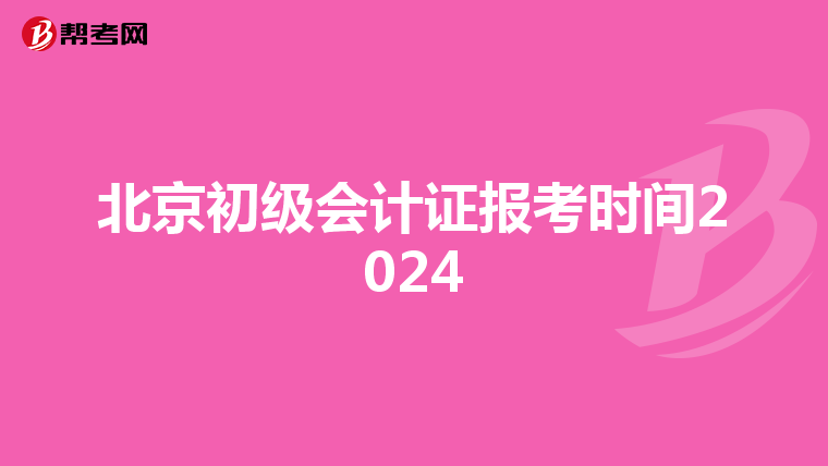 北京初级会计证报考时间2024