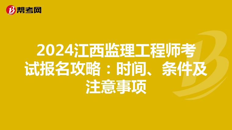 2024江西监理工程师考试报名攻略：时间、条件及注意事项