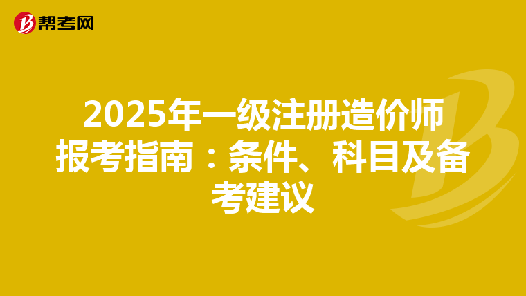 2025年一级注册造价师报考指南：条件、科目及备考建议