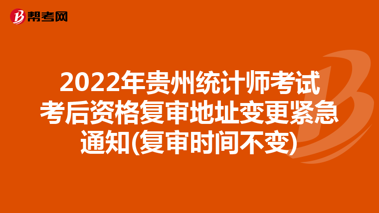 2022年貴州統(tǒng)計(jì)師考試考后資格復(fù)審地址變更緊急通知(復(fù)審時(shí)間不變)