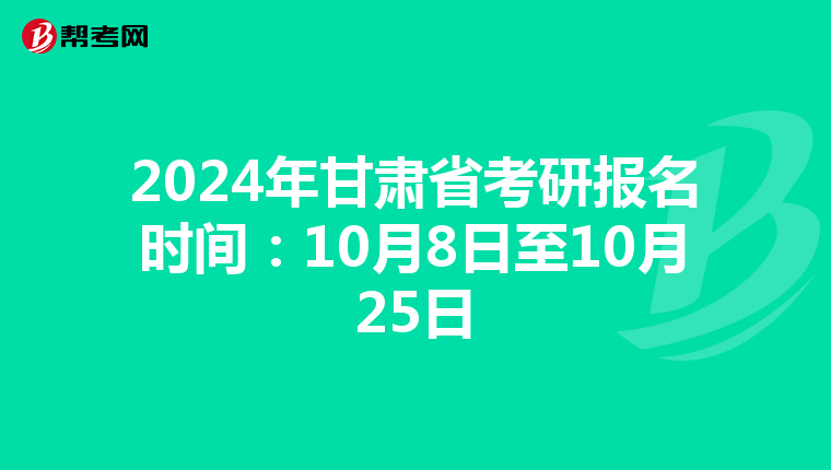 2024年甘肃省考研报名时间：10月8日至10月25日