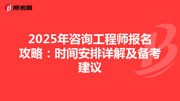 2025年咨询工程师报名攻略：时间安排详解及备考建议
