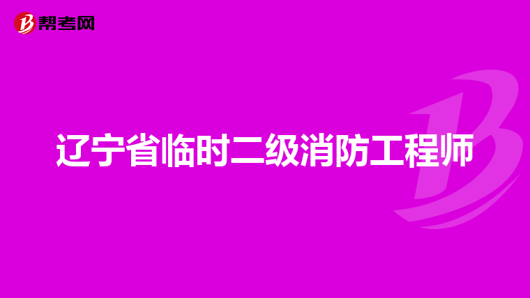 辽宁省临时二级消防工程师