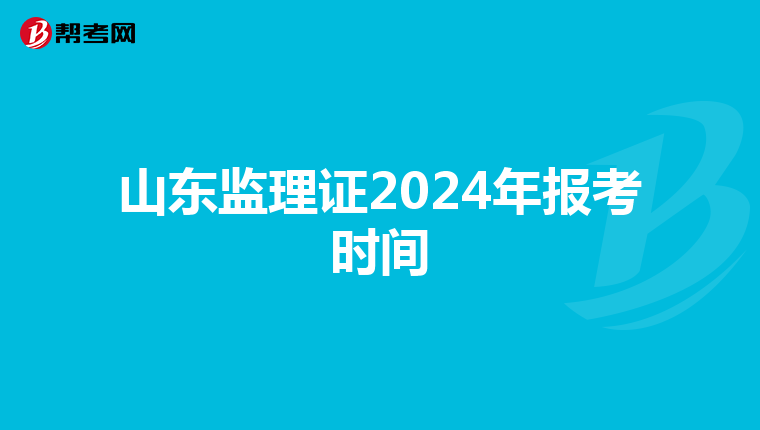 山东监理证2024年报考时间
