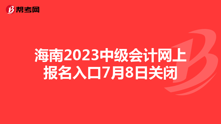 海南2023中级会计网上报名入口7月8日关闭
