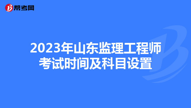 2023年山东监理工程师考试时间及科目设置