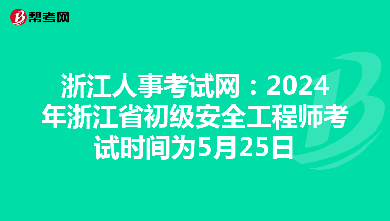 浙江人事考试网：2024年浙江省初级安全工程师考试时间为5月25日